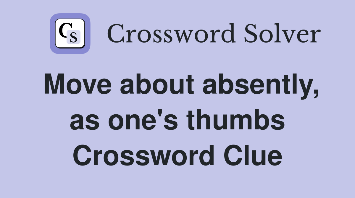 Move about absently, as one's thumbs Crossword Clue