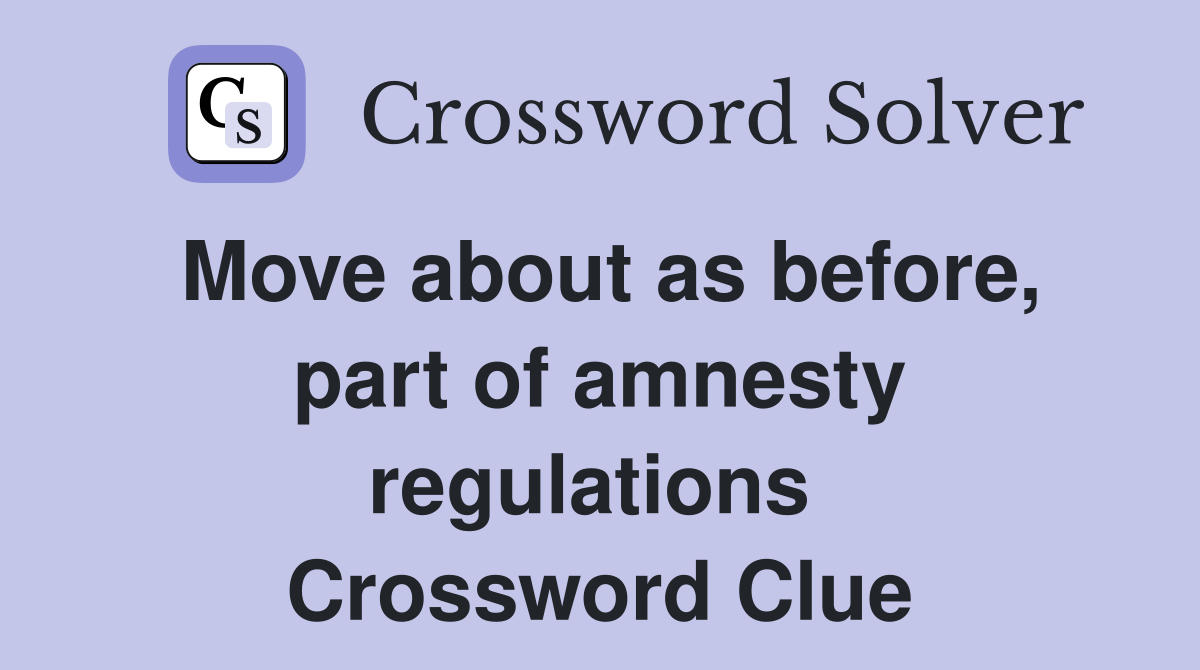 Move about as before, part of amnesty regulations  Crossword Clue