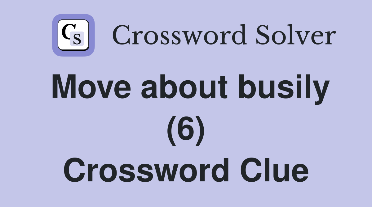 Move about busily (6) Crossword Clue