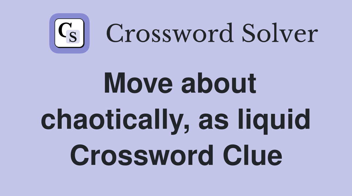 Move about chaotically, as liquid Crossword Clue