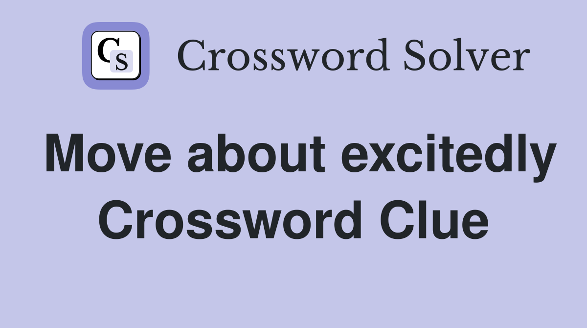 Move about excitedly Crossword Clue
