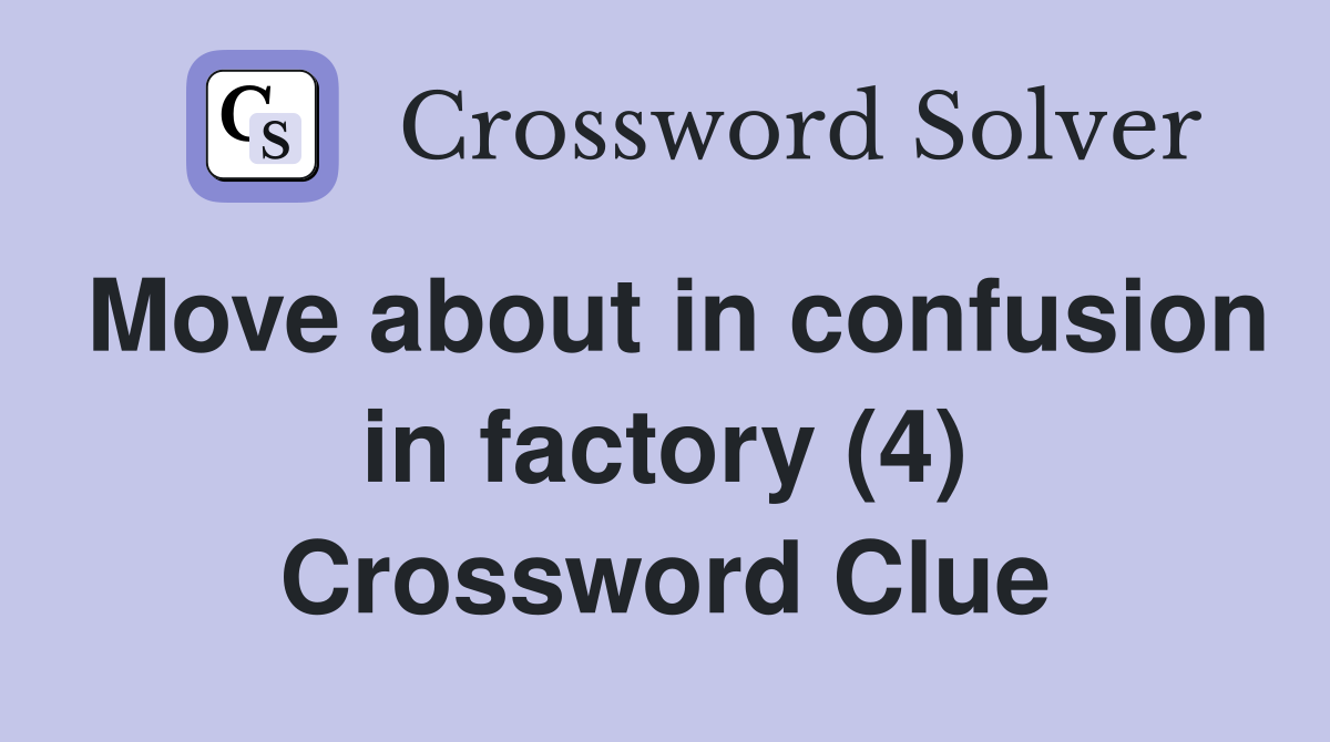 Move about in confusion in factory (4) Crossword Clue