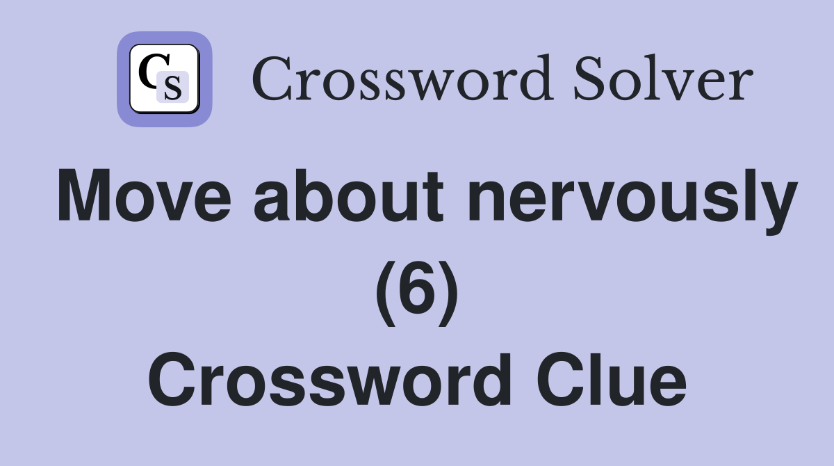 Move about nervously (6) Crossword Clue