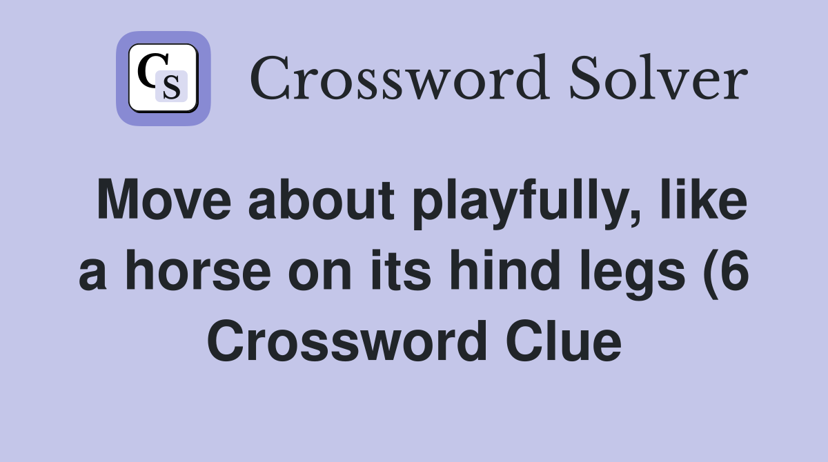 Move about playfully like a horse on its hind legs (6) Crossword Move about playfully like a horse on its hind legs (6) Crossword