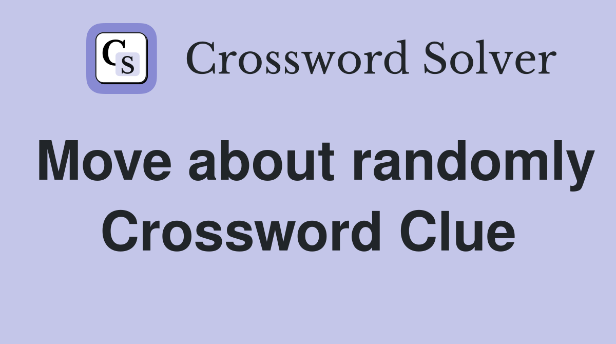 Move about randomly Crossword Clue