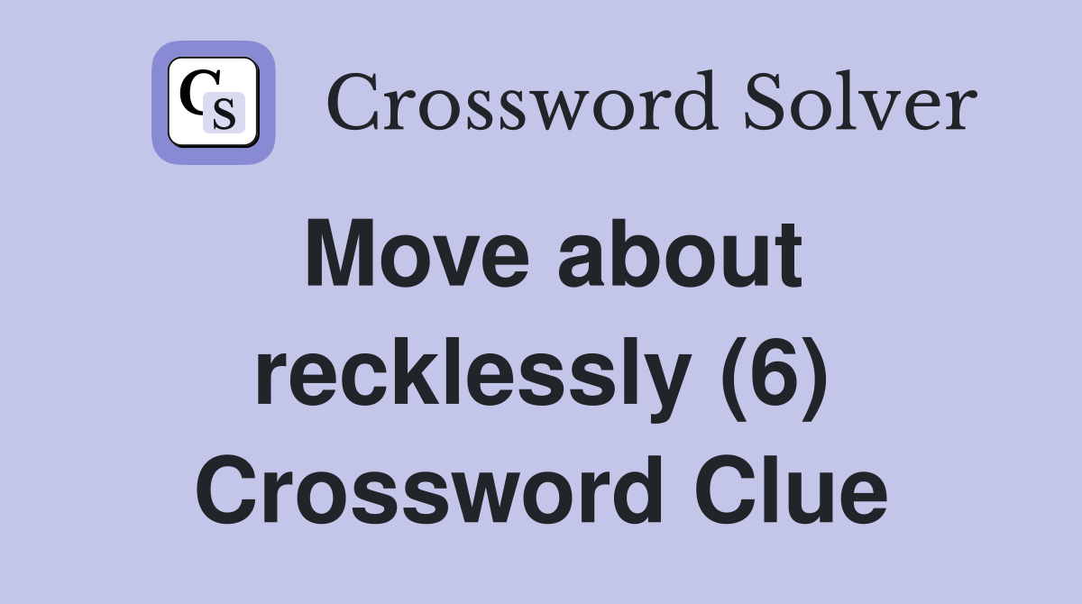 Move about recklessly (6) Crossword Clue