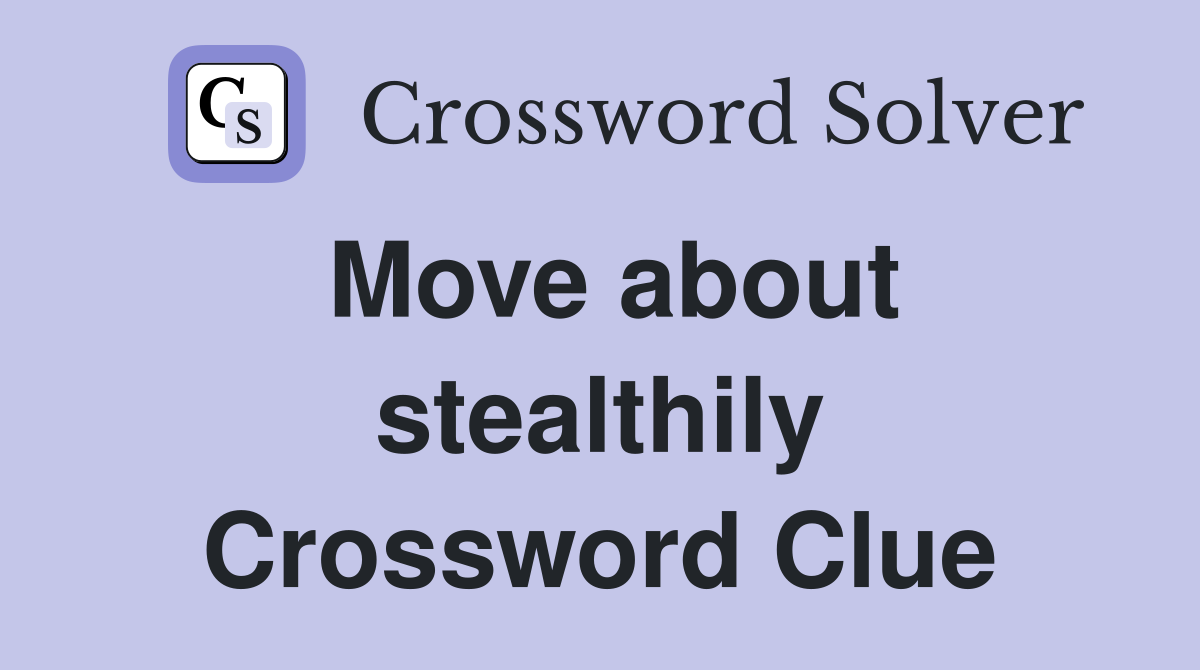 Move about stealthily Crossword Clue