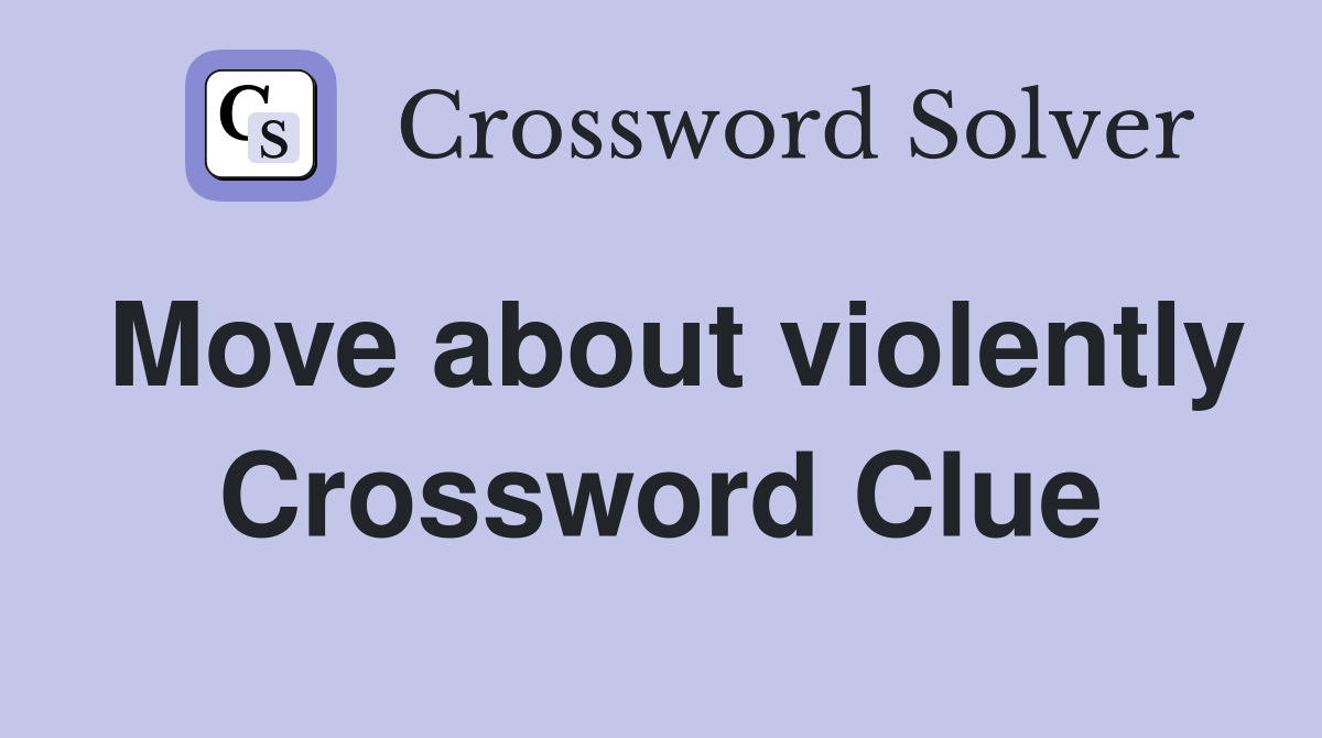 Move about violently Crossword Clue
