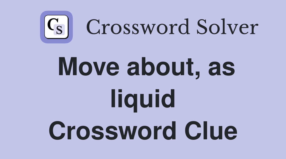 Move about, as liquid Crossword Clue