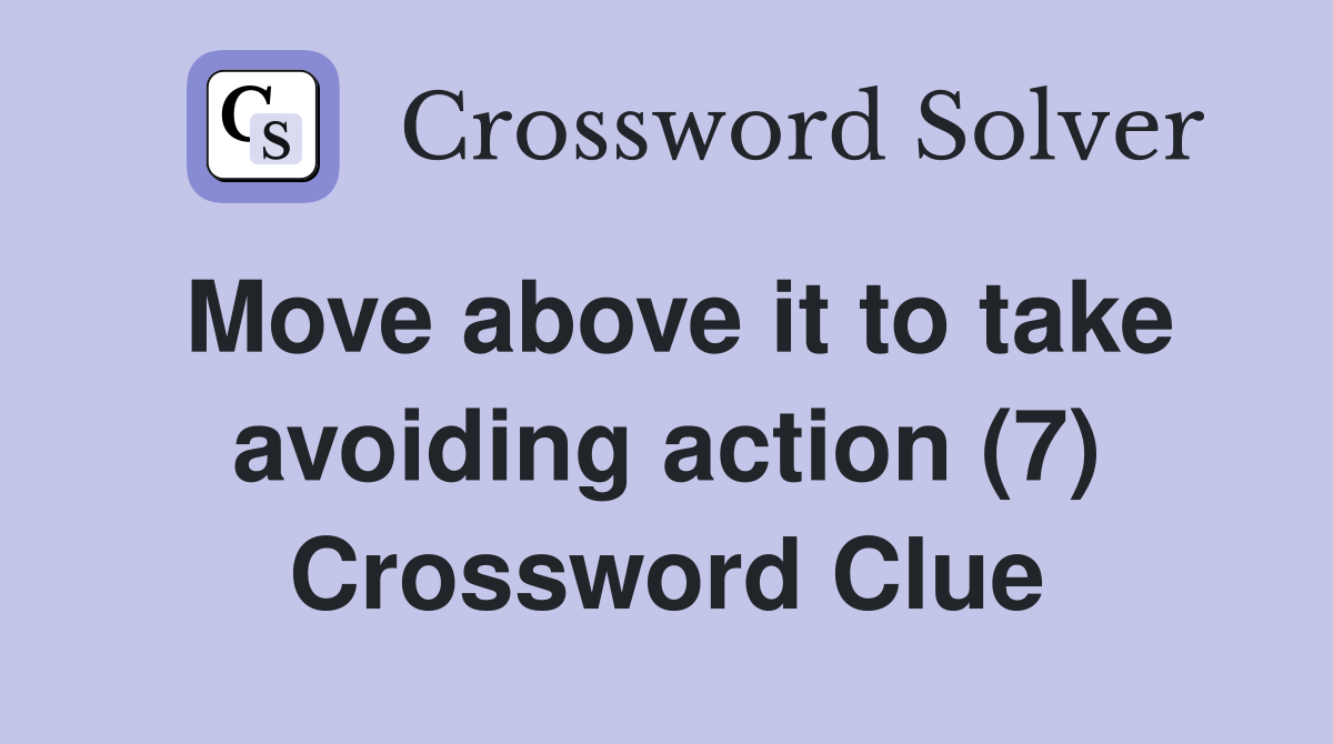 Move above it to take avoiding action (7) Crossword Clue