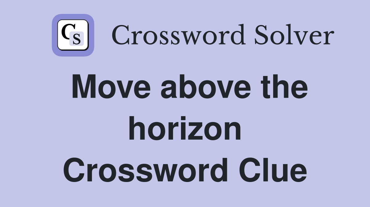 Move above the horizon Crossword Clue