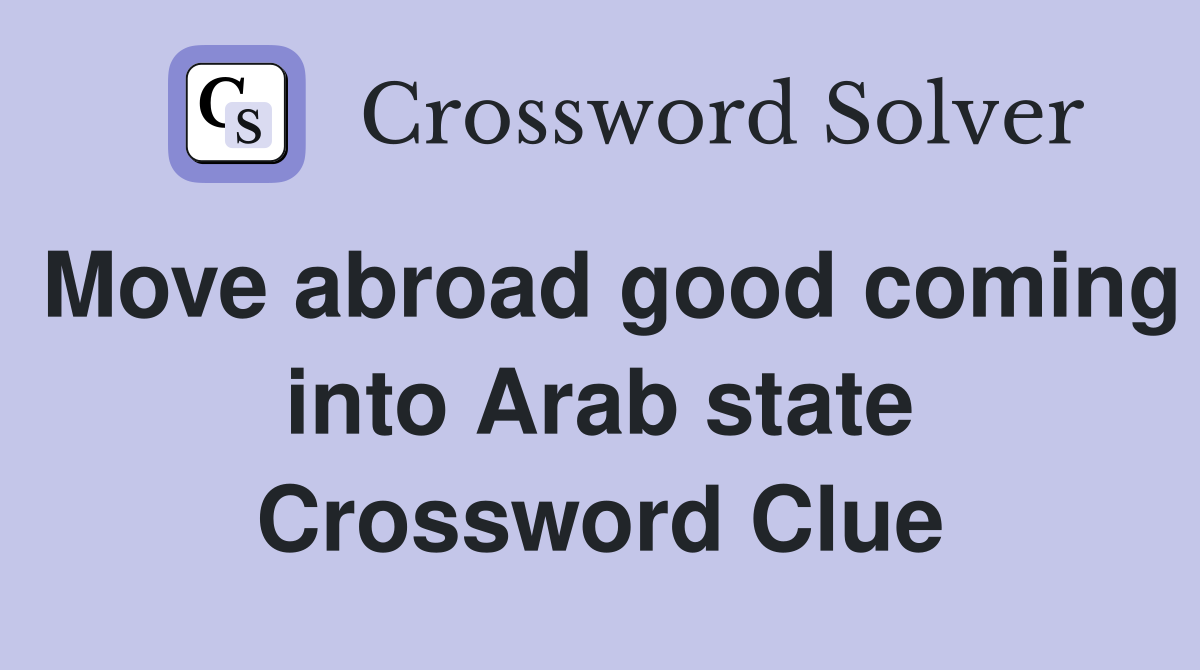 Move abroad good coming into Arab state Crossword Clue