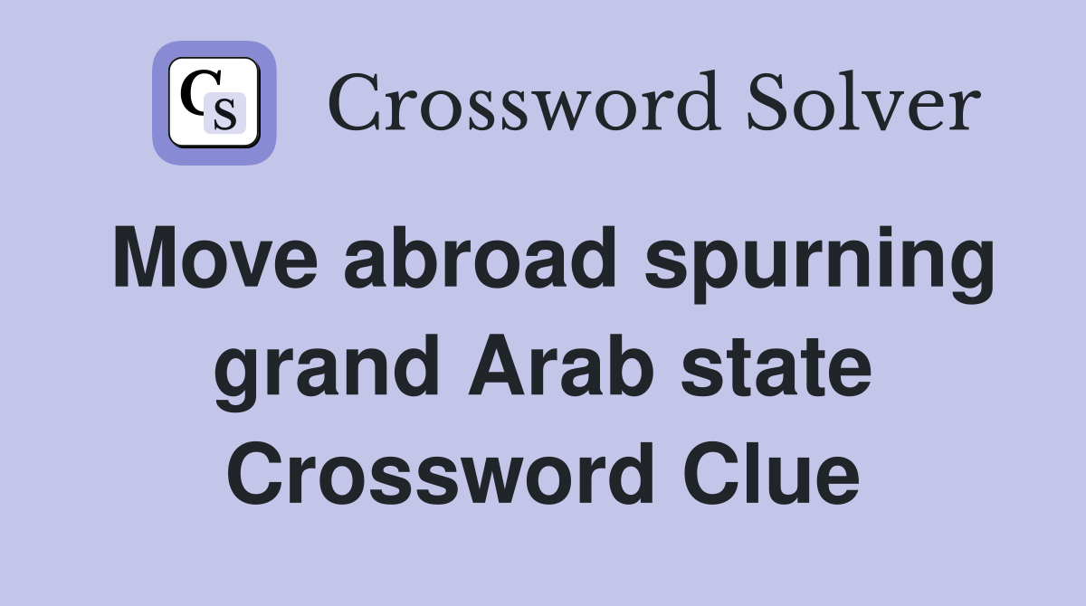 Move abroad spurning grand Arab state Crossword Clue