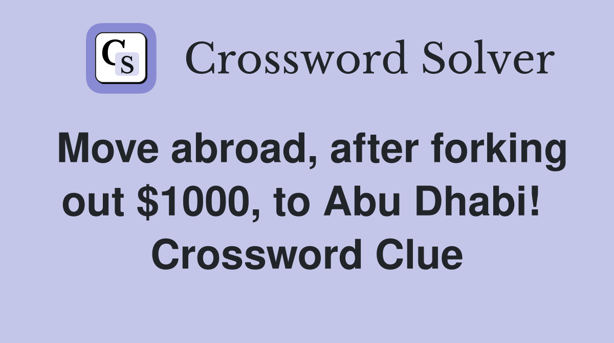 Move abroad, after forking out $1000, to Abu Dhabi!  Crossword Clue