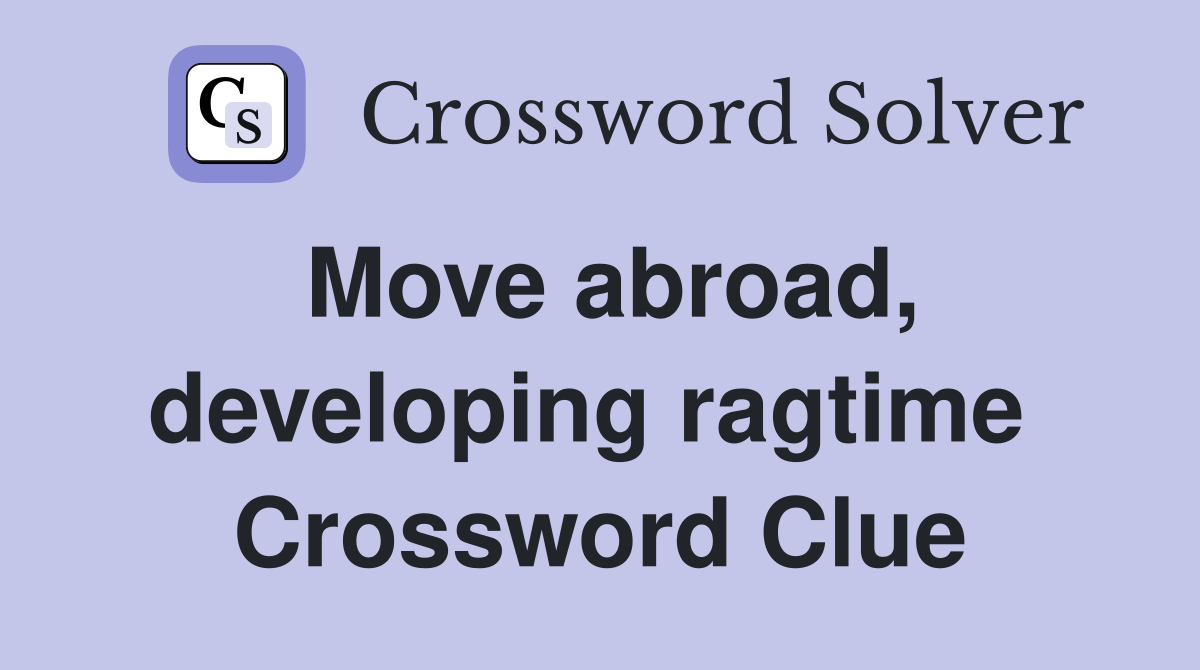 Move abroad, developing ragtime  Crossword Clue