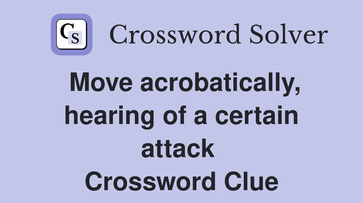 Move acrobatically, hearing of a certain attack  Crossword Clue