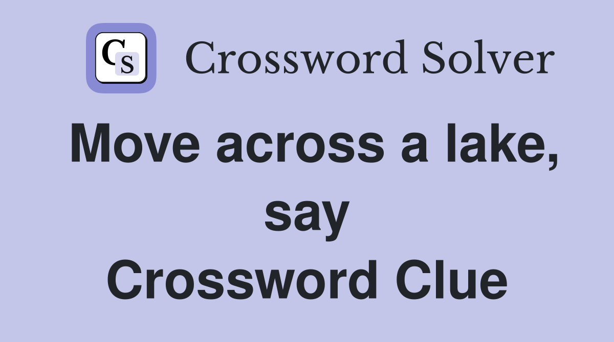 Move across a lake, say Crossword Clue