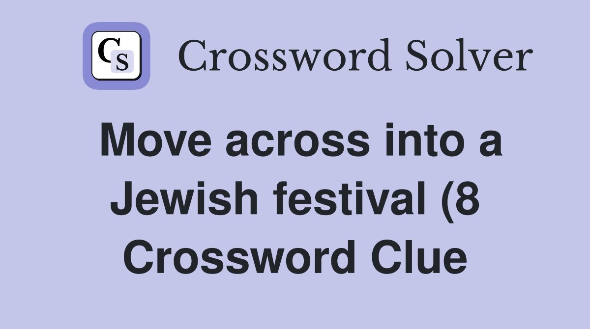 Move across into a Jewish festival (8) Crossword Clue Answers Move across into a Jewish festival (8) Crossword Clue Answers