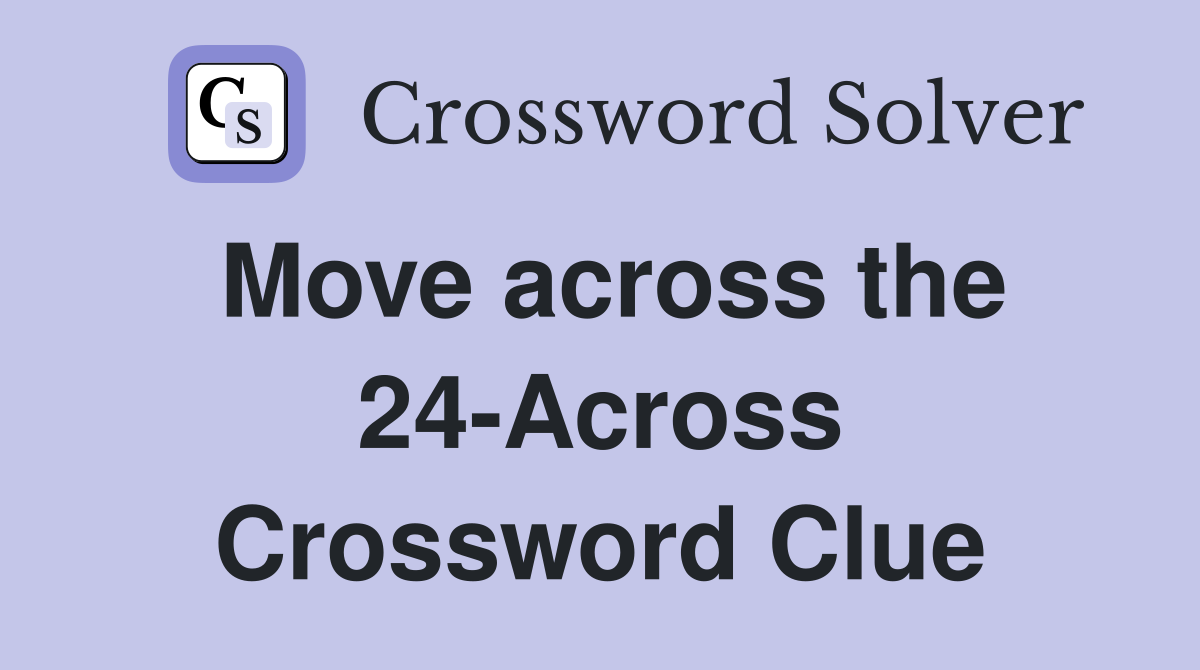 Move across the 24-Across Crossword Clue