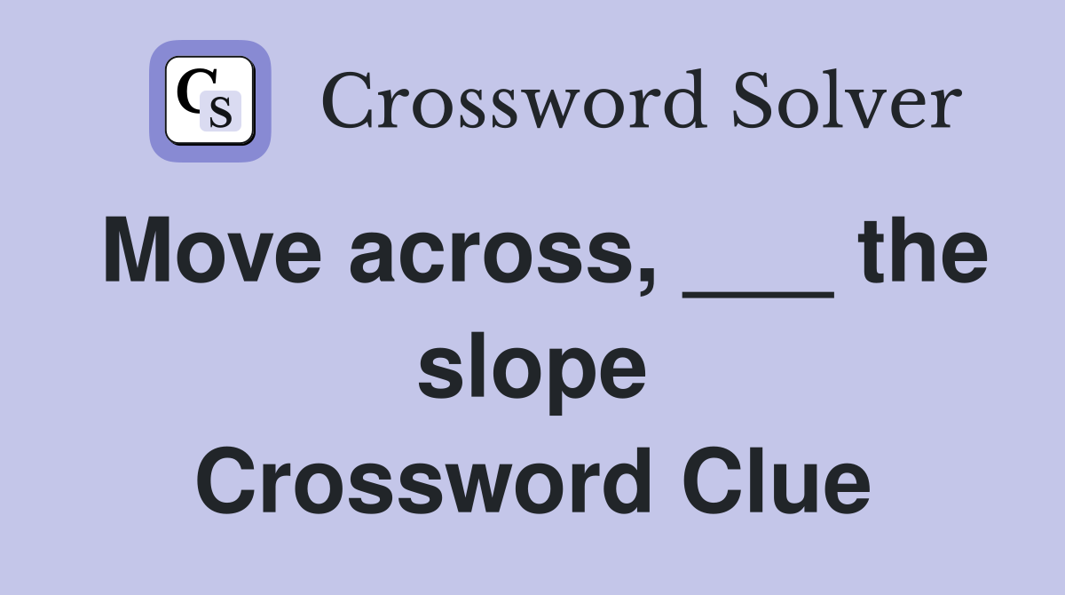 Move across, ___ the slope Crossword Clue