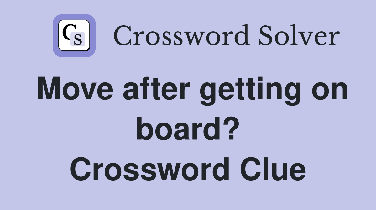 Move after getting on board? Crossword Clue