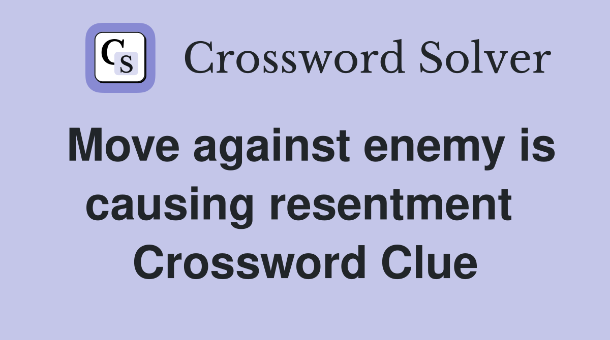Move against enemy is causing resentment  Crossword Clue