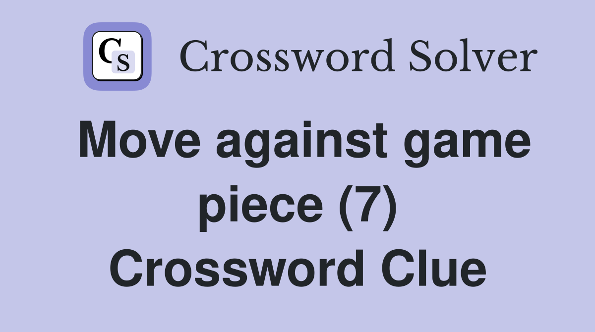 Move against game piece (7) Crossword Clue