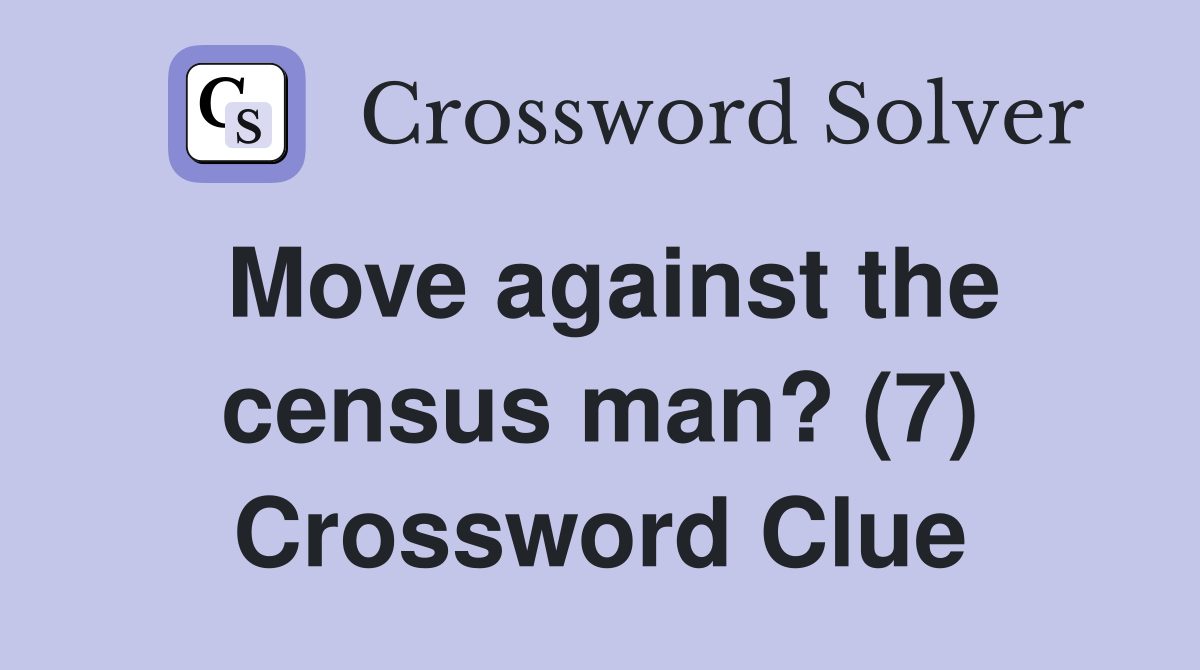 Move against the census man? (7) Crossword Clue