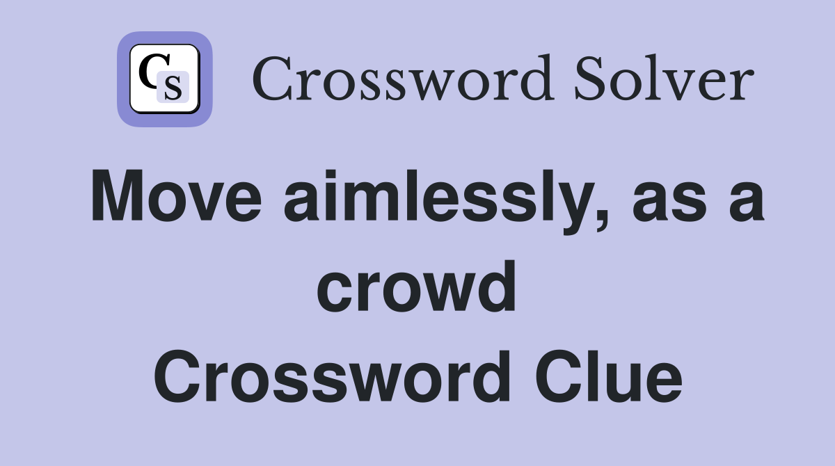 Move aimlessly, as a crowd Crossword Clue