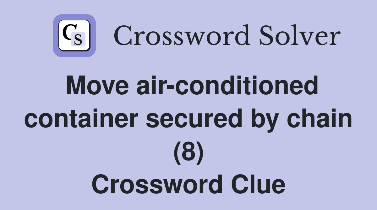 Move air-conditioned container secured by chain (8) Crossword Clue