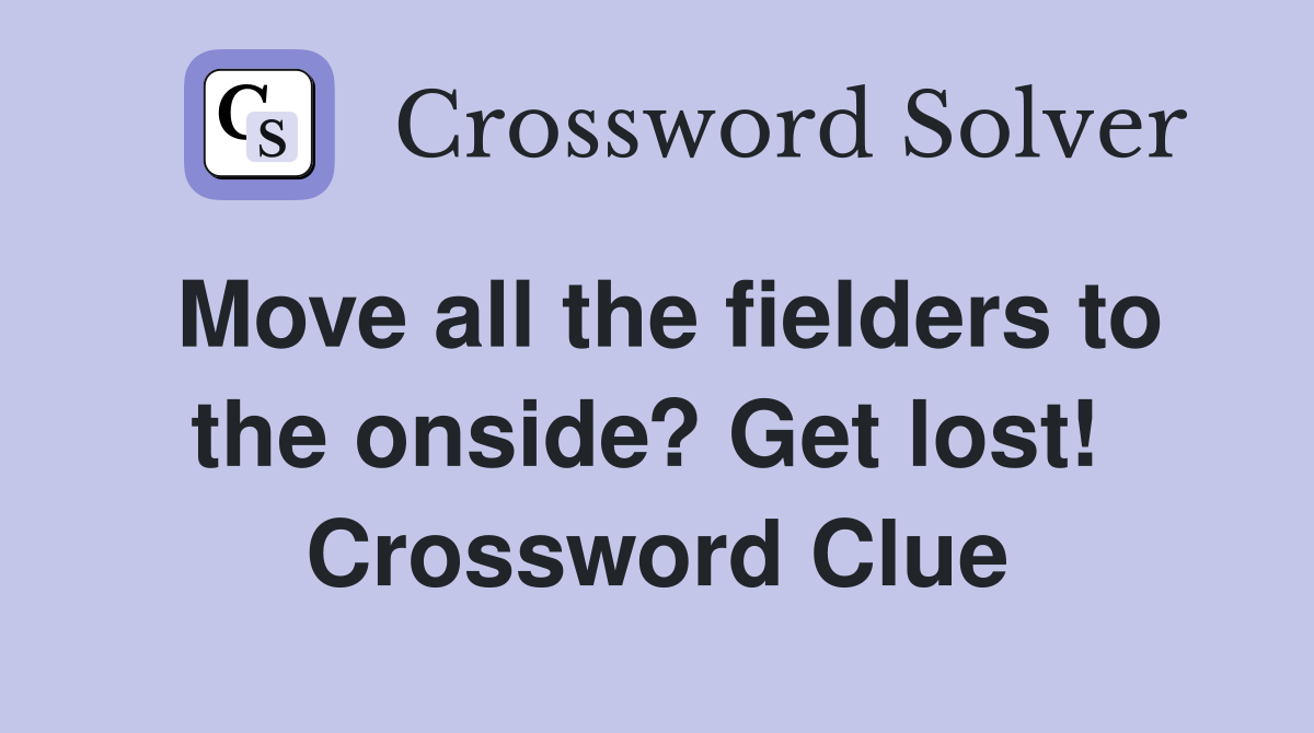 Move all the fielders to the onside? Get lost!  Crossword Clue