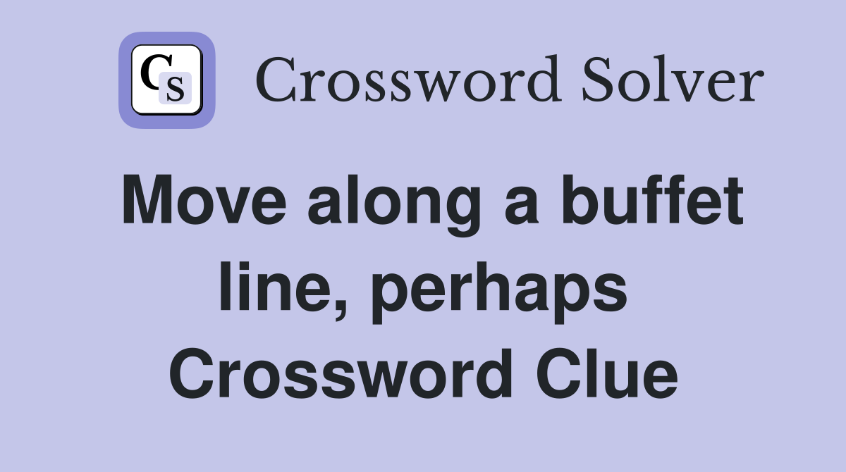Move along a buffet line, perhaps Crossword Clue
