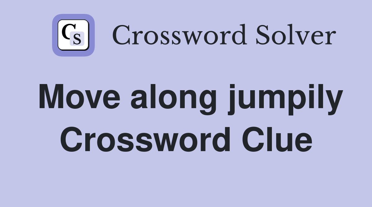 Move along jumpily Crossword Clue