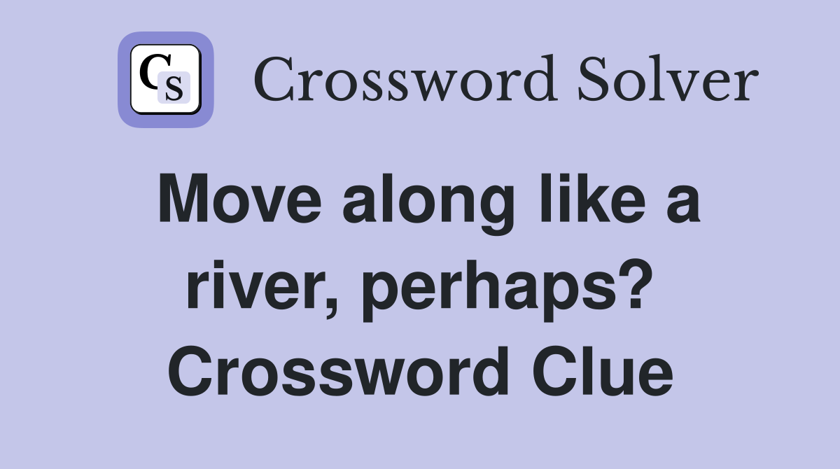 Move along like a river, perhaps? Crossword Clue