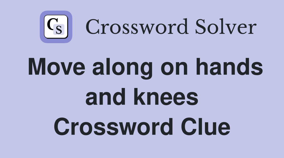 Move along on hands and knees Crossword Clue