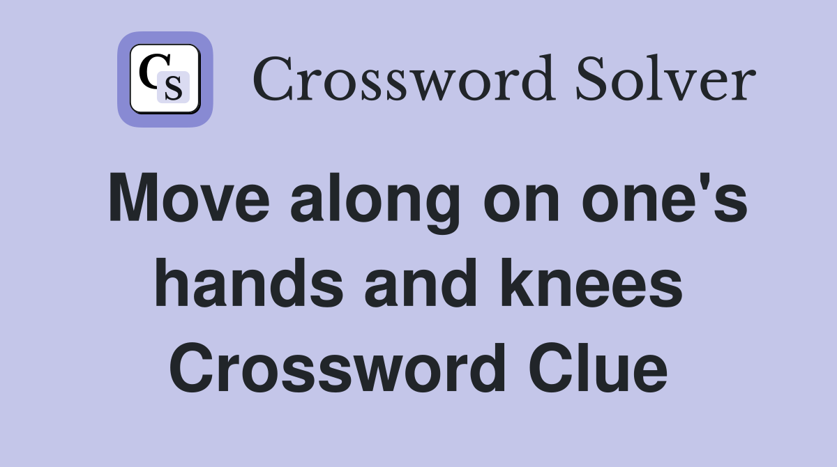 Move along on one's hands and knees Crossword Clue
