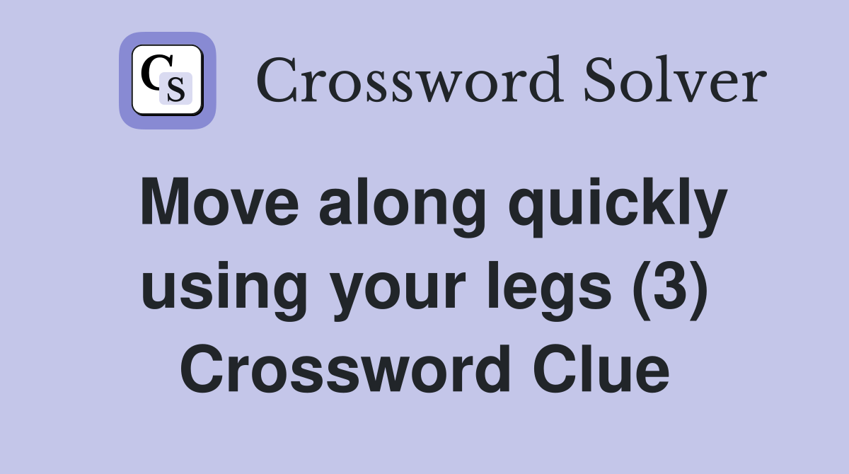 Move along quickly using your legs (3) Crossword Clue