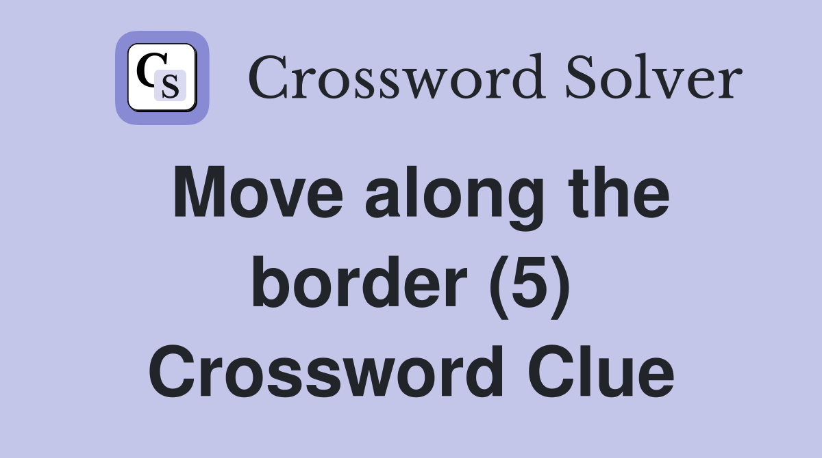 Move along the border (5) Crossword Clue