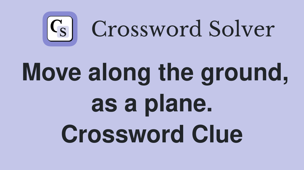 Move along the ground, as a plane. Crossword Clue