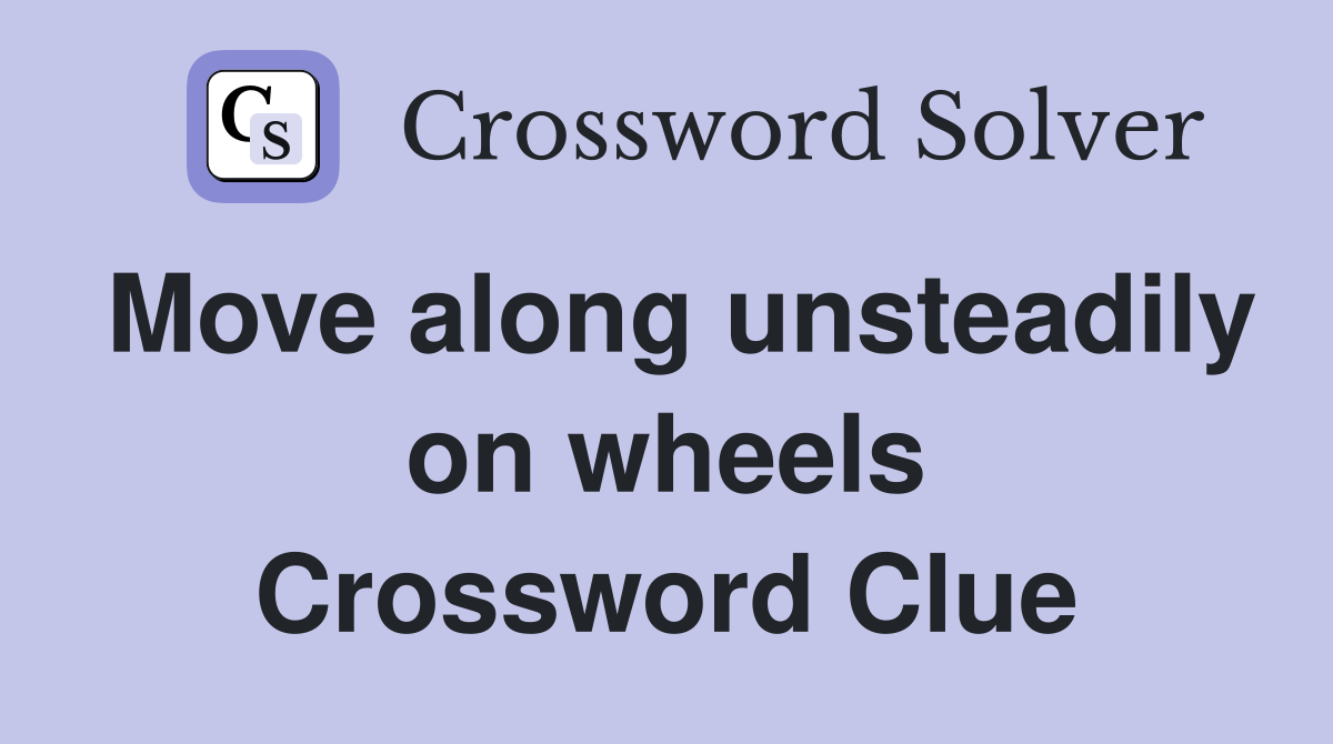Move along unsteadily on wheels Crossword Clue
