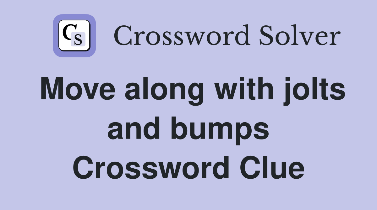 Move along with jolts and bumps Crossword Clue