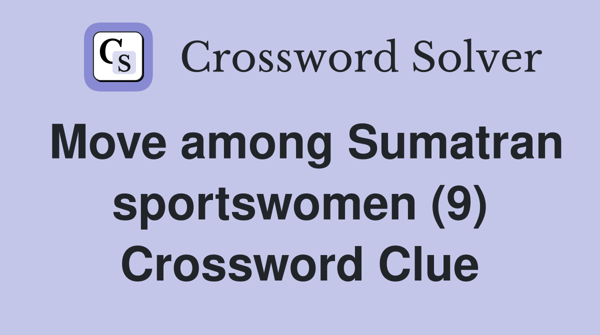 Move among Sumatran sportswomen (9) Crossword Clue