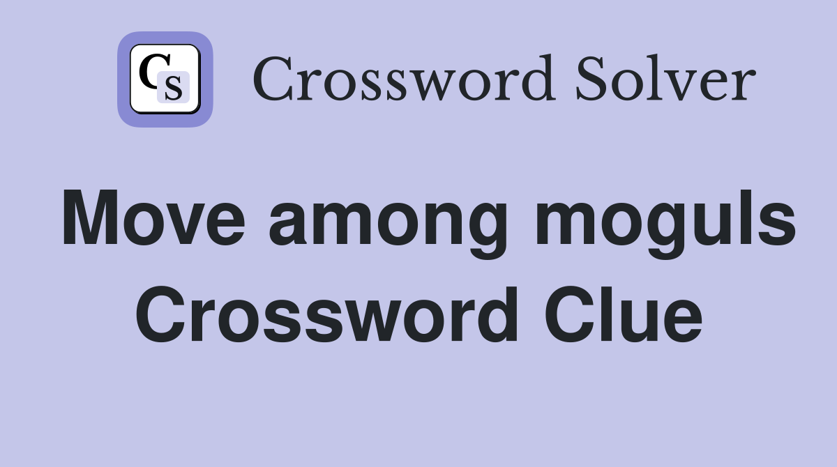 Move among moguls Crossword Clue