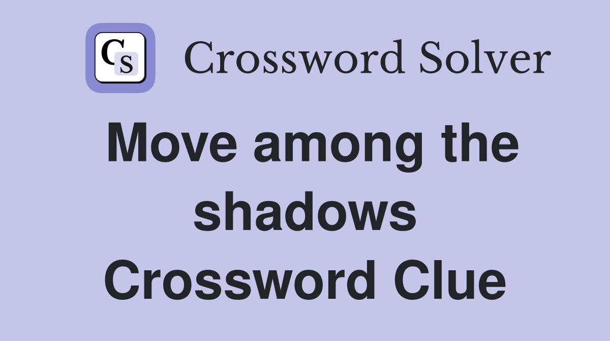 Move among the shadows Crossword Clue