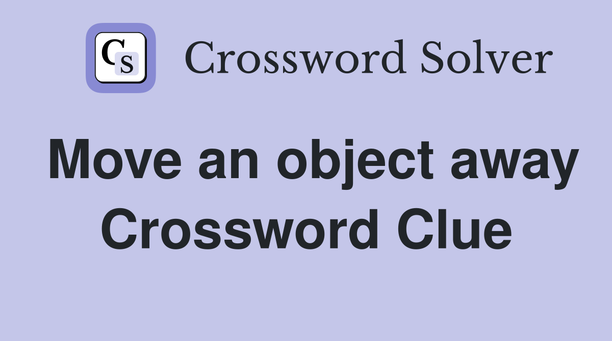 Move an object away Crossword Clue