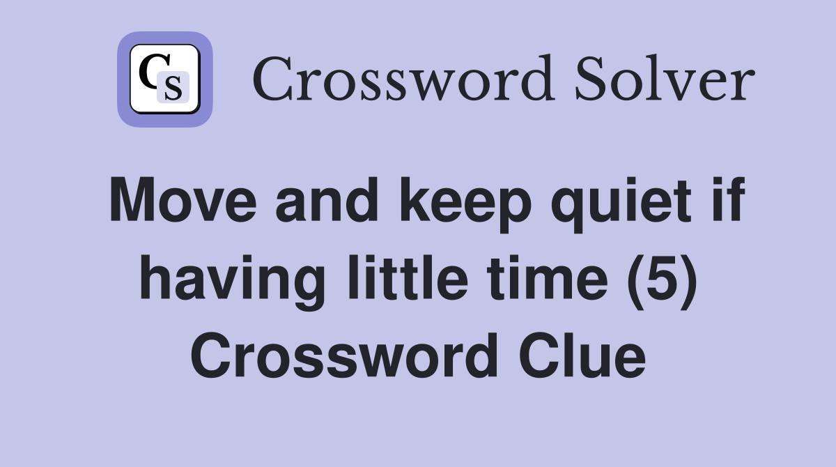 Move and keep quiet if having little time (5) Crossword Clue