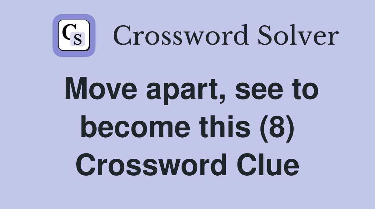 Move apart, see to become this (8) Crossword Clue