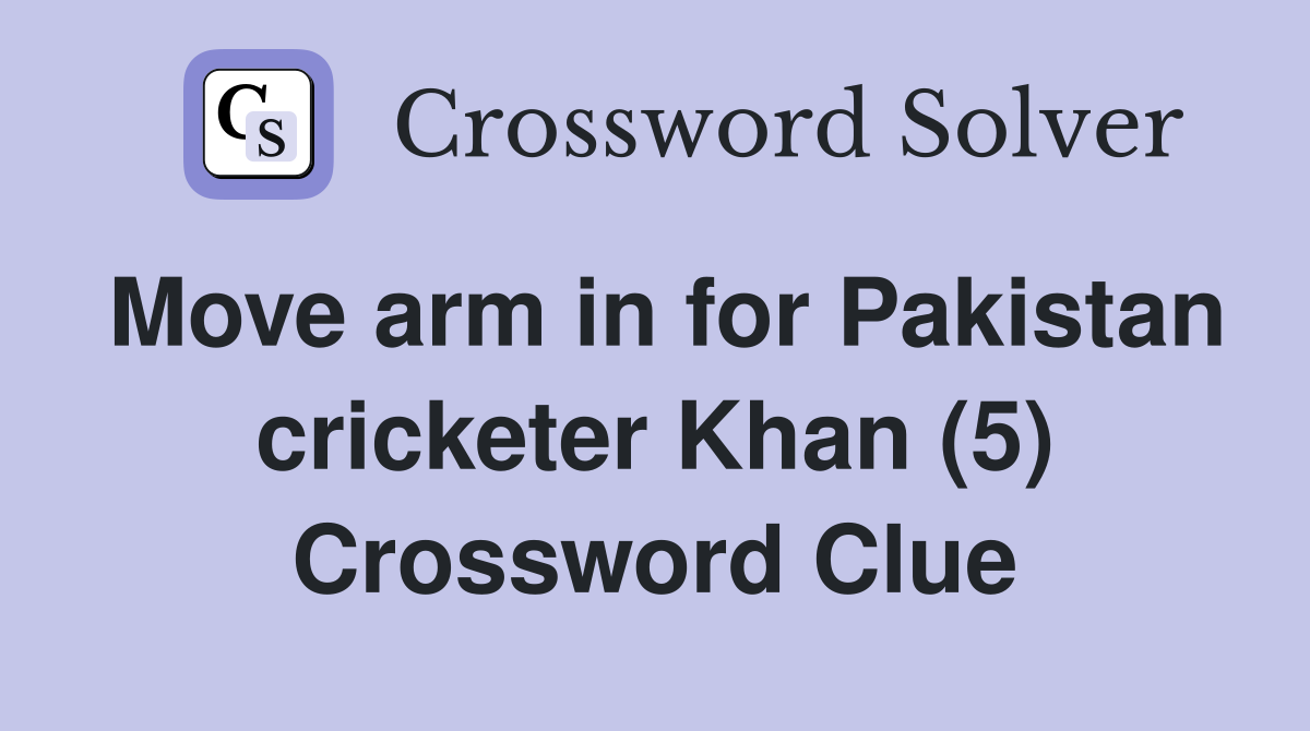 Move arm in for Pakistan cricketer Khan (5) Crossword Clue