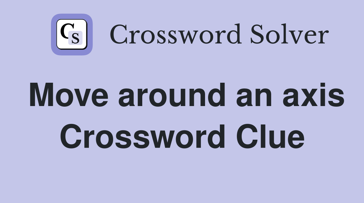 Move around an axis Crossword Clue