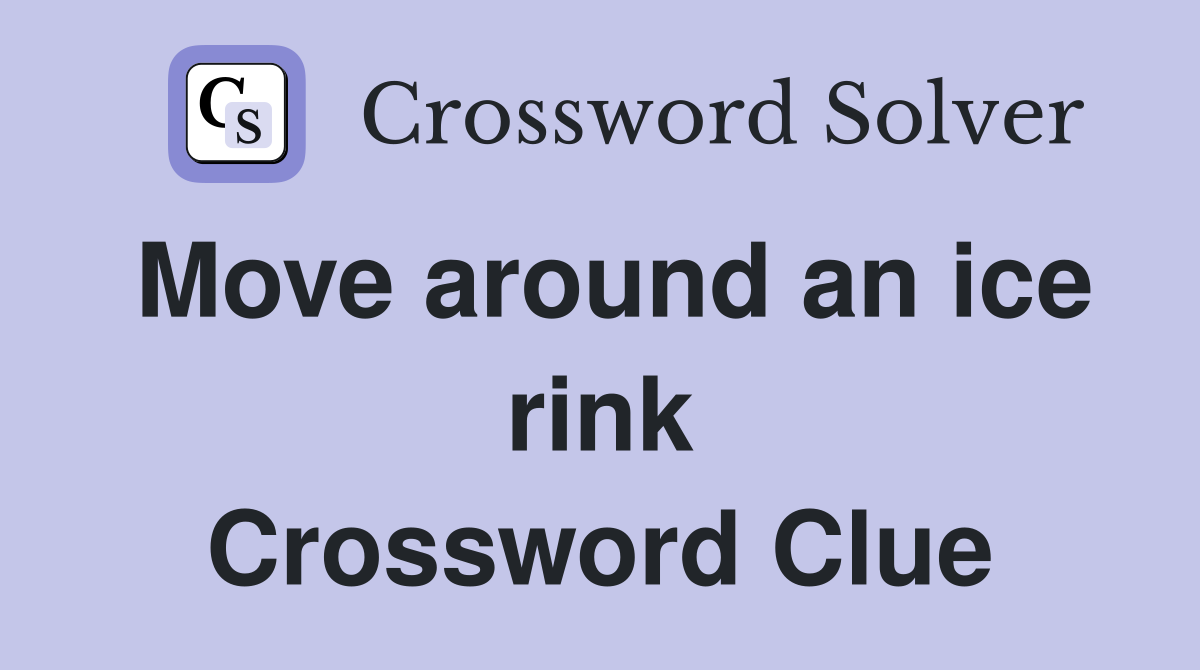 Move around an ice rink Crossword Clue